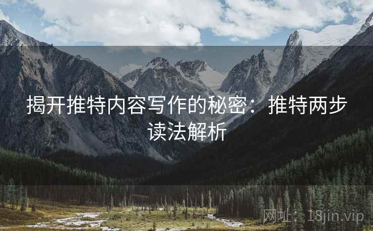 揭开推特内容写作的秘密：推特两步读法解析