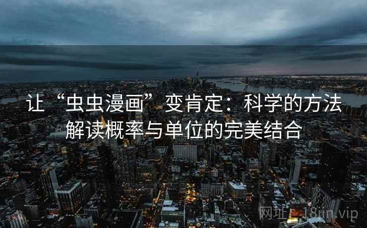 让“虫虫漫画”变肯定:科学的方法解读概率与单位的完美结合 让“虫虫漫画”变肯定:科学的方法解读概率与单位的完美结合