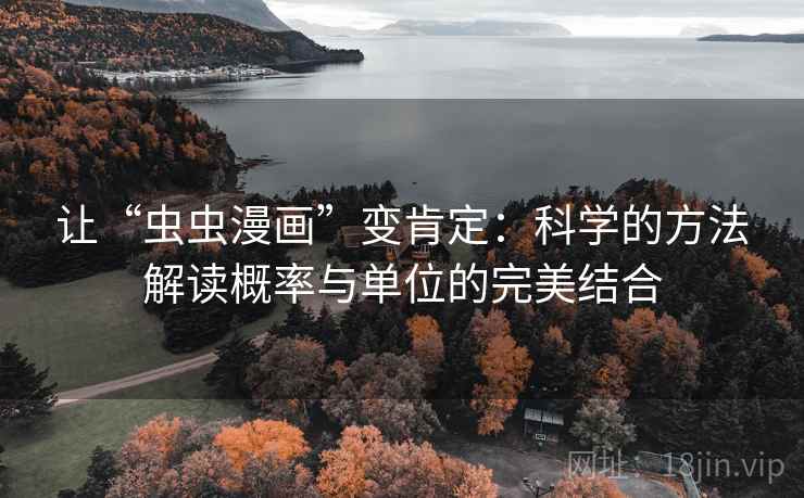 让“虫虫漫画”变肯定:科学的方法解读概率与单位的完美结合 让“虫虫漫画”变肯定:科学的方法解读概率与单位的完美结合