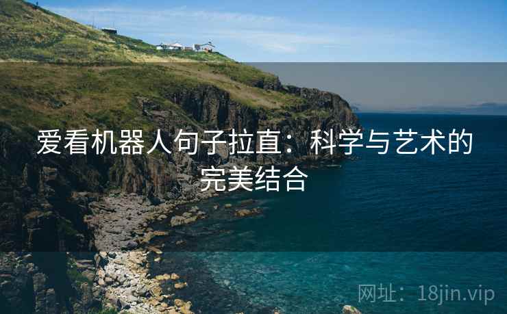 爱看机器人句子拉直：科学与艺术的完美结合
