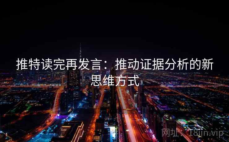 推特读完再发言：推动证据分析的新思维方式